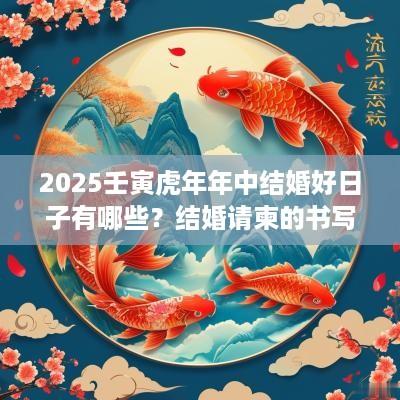 2025壬寅蛇年年中结婚好日子有哪些？结婚请柬的书写格式