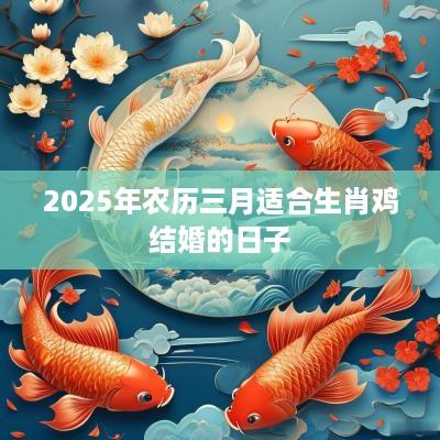 2025年农历三月适合生肖鸡结婚的日子