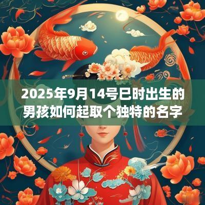 2025年9月14号巳时出生的男孩如何起取个独特的名字，五行属什么