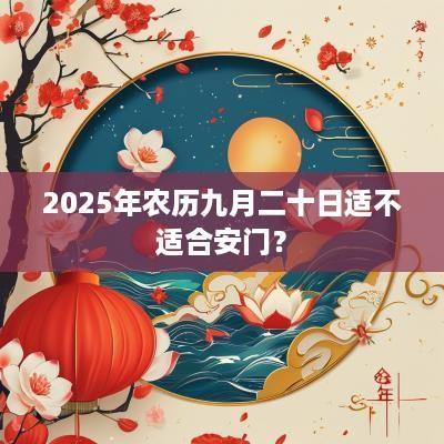2025年农历九月二十日适不适合安门？