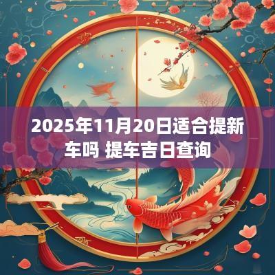 2025年11月20日适合提新车吗 提车吉日查询