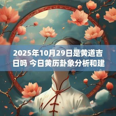 2025年10月29日是黄道吉日吗 今日黄历卦象分析和建议