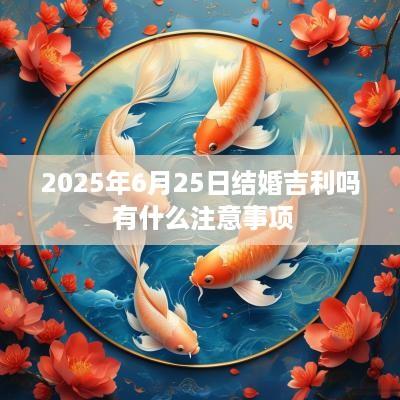 2025年6月25日结婚吉利吗 有什么注意事项