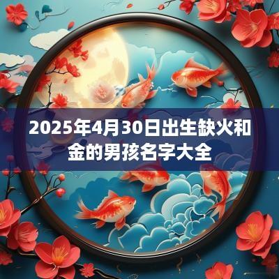 2025年4月30日出生缺火和金的男孩名字大全