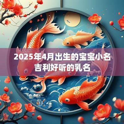 2025年4月出生的宝宝小名吉利好听的乳名