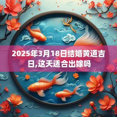 2025年3月18日结婚黄道吉日,这天适合出嫁吗