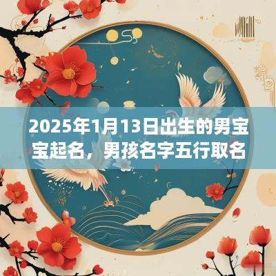 2025年1月13日出生的男宝宝起名，男孩名字五行取名
