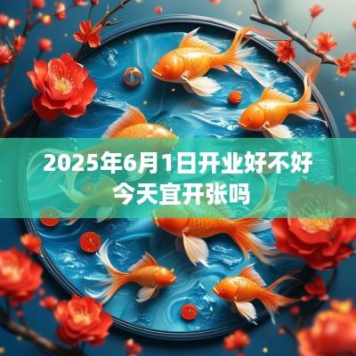 2025年6月1日开业好不好 今天宜开张吗