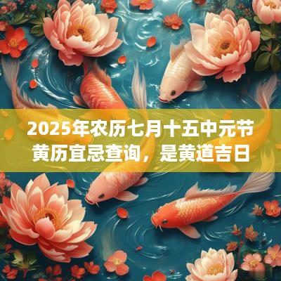 2025年农历七月十五中元节黄历宜忌查询，是黄道吉日吗？