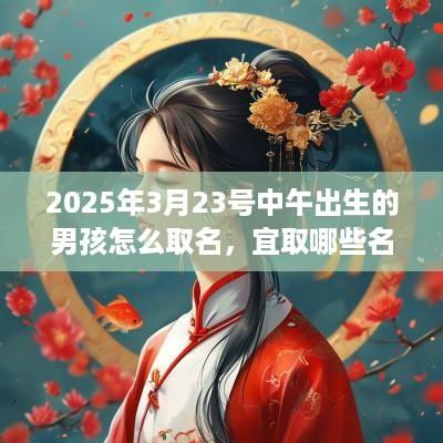 2025年3月23号中午出生的男孩怎么取名，宜取哪些名字？