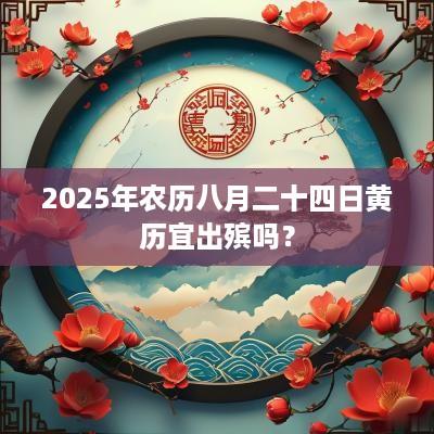 2025年农历八月二十四日黄历宜出殡吗？