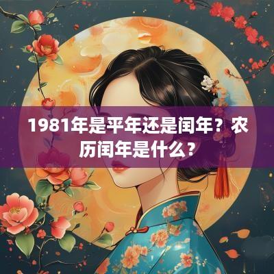 1981年是平年还是闰年？农历闰年是什么？