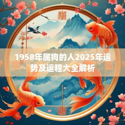 1958年属狗的人2025年运势及运程大全解析