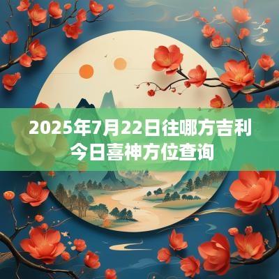 2025年7月22日往哪方吉利 今日喜神方位查询