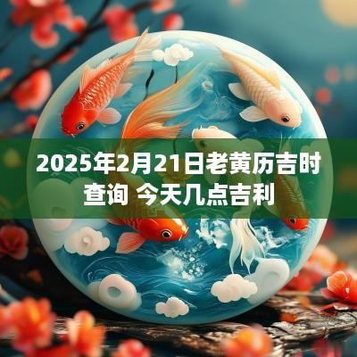 2025年2月21日老黄历吉时查询 今天几点吉利