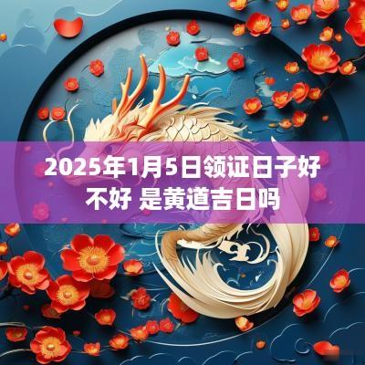 2025年1月5日领证日子好不好 是黄道吉日吗