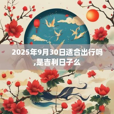 2025年9月30日适合出行吗,是吉利日子么