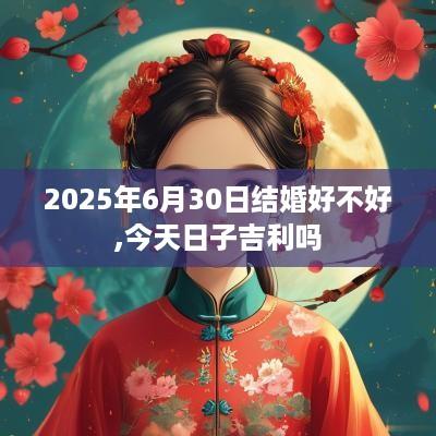 2025年6月30日结婚好不好,今天日子吉利吗