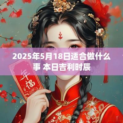 2025年5月18日适合做什么事 本日吉利时辰