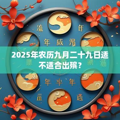 2025年农历九月二十九日适不适合出殡？