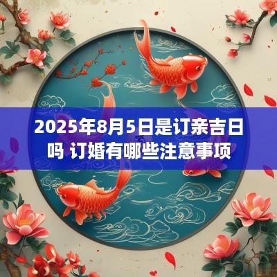 2025年8月5日是订亲吉日吗 订婚有哪些注意事项