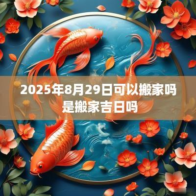 2025年8月29日可以搬家吗 是搬家吉日吗
