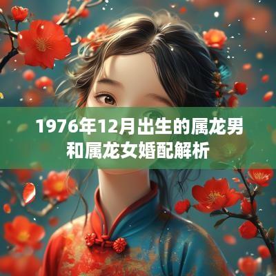 1976年12月出生的属龙男和属龙女婚配解析