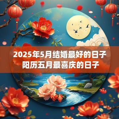 2025年5月结婚最好的日子 阳历五月最喜庆的日子