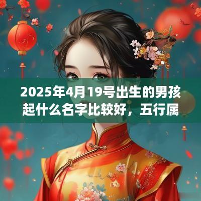 2025年4月19号出生的男孩起什么名字比较好，五行属什么