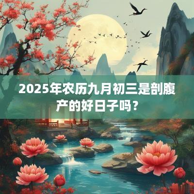 2025年农历九月初三是剖腹产的好日子吗？