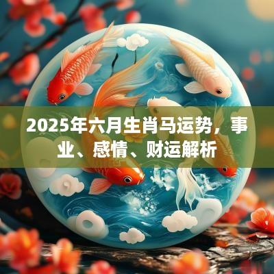 2025年六月生肖马运势，事业、感情、财运解析