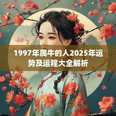 1997年属牛的人2025年运势及运程大全解析