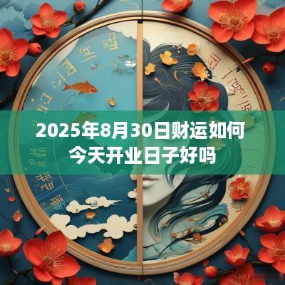 2025年8月30日财运如何 今天开业日子好吗