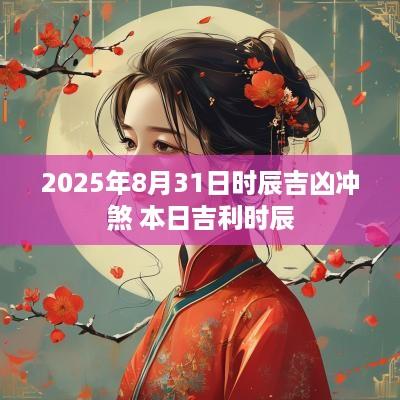 2025年8月31日时辰吉凶冲煞 本日吉利时辰