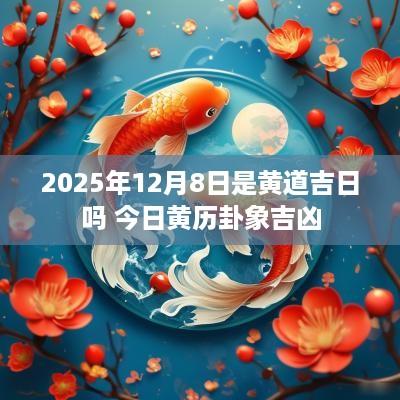 2025年12月8日是黄道吉日吗 今日黄历卦象吉凶