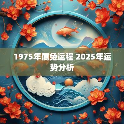 1975年属兔运程 2025年运势分析