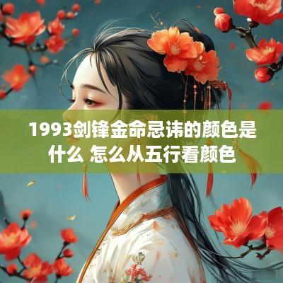 1993剑锋金命忌讳的颜色是什么 怎么从五行看颜色