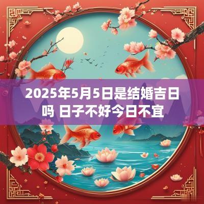 2025年5月5日是结婚吉日吗 日子不好今日不宜
