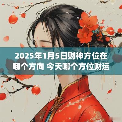 2025年1月5日财神方位在哪个方向 今天哪个方位财运好
