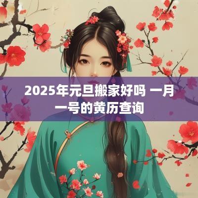 2025年元旦搬家好吗 一月一号的黄历查询
