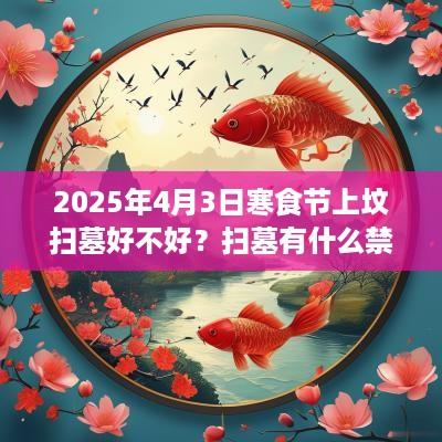 2025年4月3日寒食节上坟扫墓好不好？扫墓有什么禁忌？