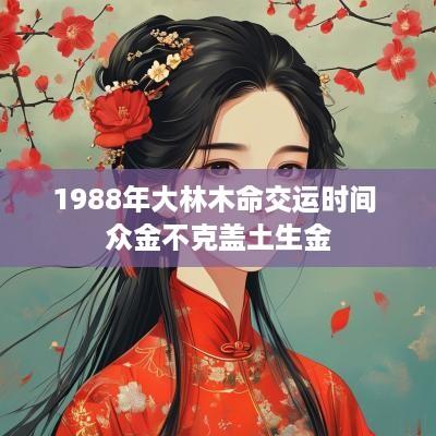 1988年大林木命交运时间 众金不克盖土生金