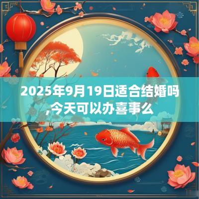2025年9月19日适合结婚吗,今天可以办喜事么