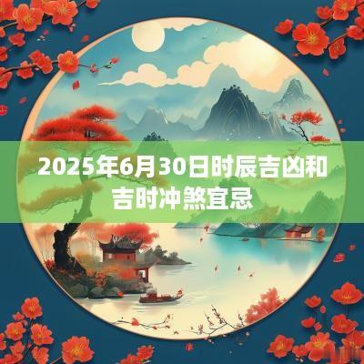 2025年6月30日时辰吉凶和吉时冲煞宜忌