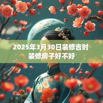 2025年3月30日装修吉时 装修房子好不好