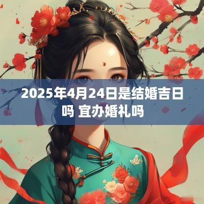 2025年4月24日是结婚吉日吗 宜办婚礼吗