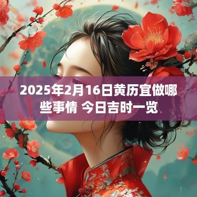 2025年2月16日黄历宜做哪些事情 今日吉时一览