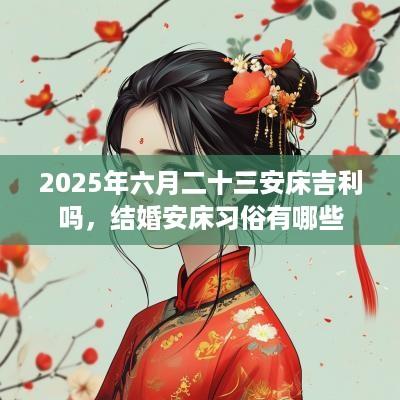 2025年六月二十三安床吉利吗，结婚安床习俗有哪些
