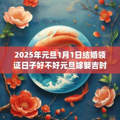 2025年元旦1月1日结婚领证日子好不好元旦嫁娶吉时推荐