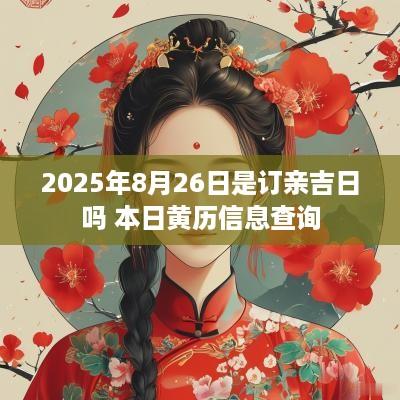 2025年8月26日是订亲吉日吗 本日黄历信息查询